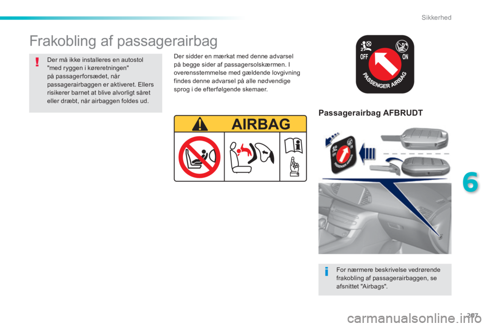 Peugeot 308 2014  Instruktionsbog (in Danish) 207
6
Sikkerhed
308_da_Chap06_securite_ed02-2013
  Passagerairbag  AFBRUDT  
  For nærmere beskrivelse vedrørende 
frakobling af passagerairbaggen, se afsnittet  "Airbags".   
 Frakobling  af  passa