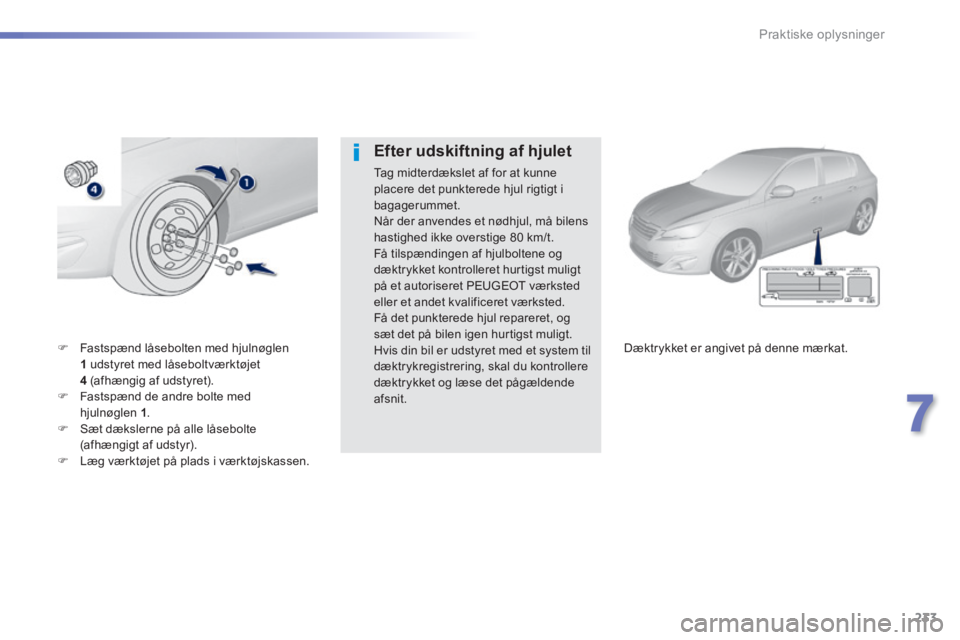 Peugeot 308 2014 Instruktionsbog (in Danish) 233
7
Praktiske oplysninger
308_da_Chap07_info pratiques_ed02-2013
Fastspænd låsebolten med hjulnøglen 1 udstyret med låseboltværktøjet 4 (afhængig af udstyret). Fastspænd de a Peugeot 308 2014 Instruktionsbog (in Danish) 233
7
Praktiske oplysninger
308_da_Chap07_info pratiques_ed02-2013
Fastspænd låsebolten med hjulnøglen 1 udstyret med låseboltværktøjet 4 (afhængig af udstyret). Fastspænd de a