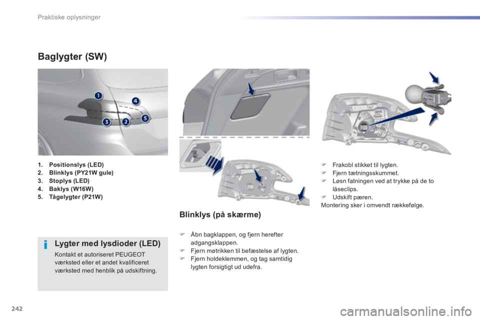 Peugeot 308 2014  Instruktionsbog (in Danish) 242
Praktiske oplysninger
308_da_Chap07_info pratiques_ed02-2013
                    Baglygter  (SW) 
Lygter med lysdioder (LED) 
 Kontakt et autoriseret PEUGEOT værksted eller et andet kvalificeret 