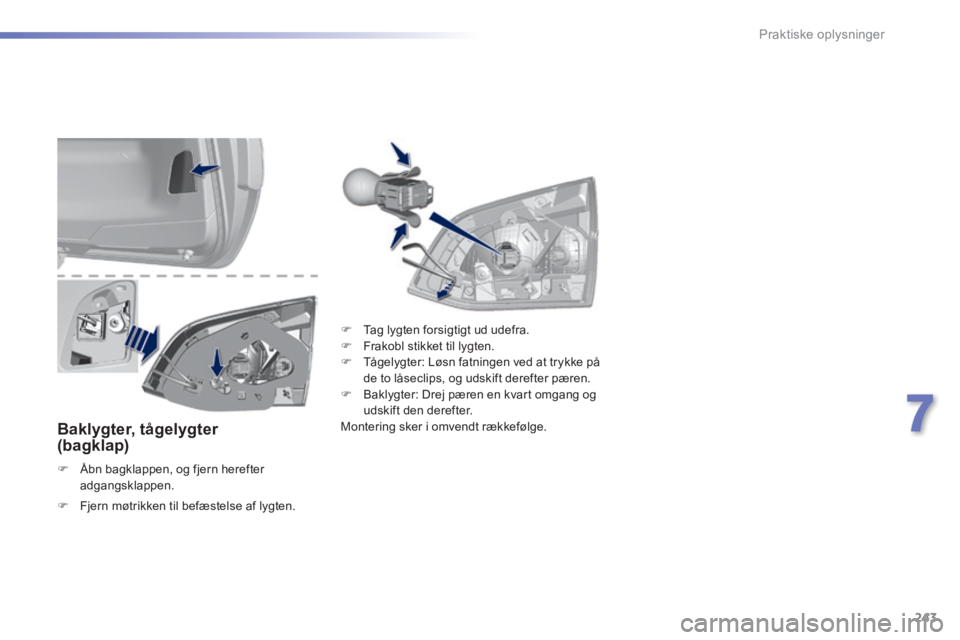 Peugeot 308 2014  Instruktionsbog (in Danish) 243
7
Praktiske oplysninger
308_da_Chap07_info pratiques_ed02-2013
  Baklygter,  tågelygter (bagklap)  
   Åbn bagklappen, og fjern herefter adgangsklappen.   
   Tag lygten forsigtigt ud udef
