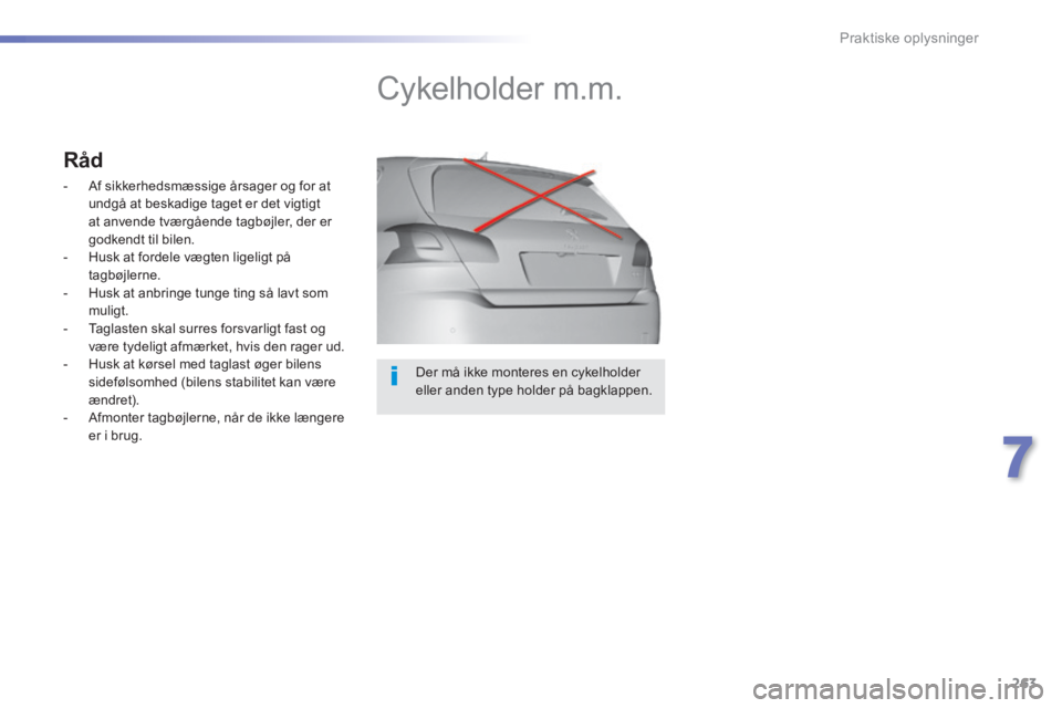 Peugeot 308 2014  Instruktionsbog (in Danish) 263
7
Praktiske oplysninger
308_da_Chap07_info pratiques_ed02-2013
  Der må ikke monteres en cykelholder eller anden type holder på bagklappen.  
       Cykelholder  m.m. 
        Råd 
   -   Af si