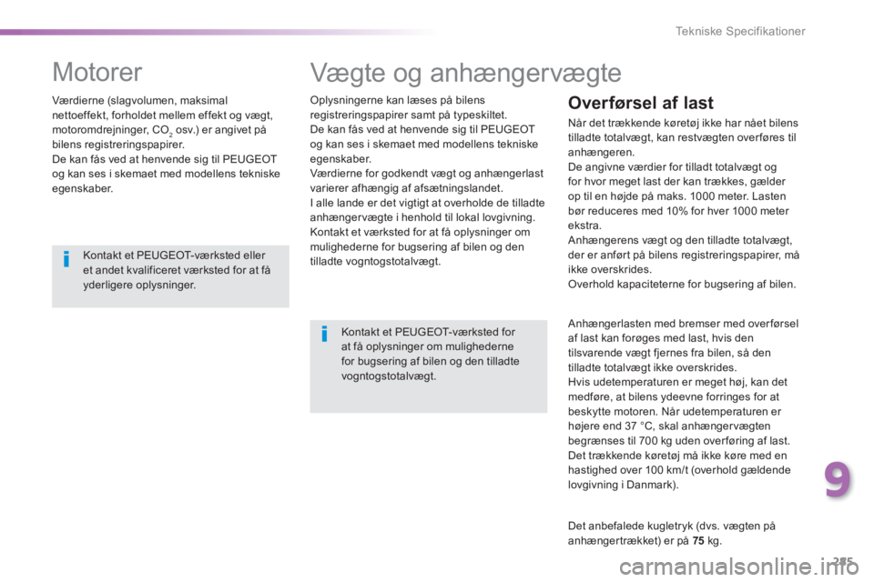 Peugeot 308 2014 Instruktionsbog (in Danish) 285
9
Tekniske Specifikationer
308_da_Chap09_caracteristiques techniques_ed02-2013
Vægte og anhængervægte
Oplysningerne kan læses på bilens registreringspapirer samt på typeskiltet. De k Peugeot 308 2014 Instruktionsbog (in Danish) 285
9
Tekniske Specifikationer
308_da_Chap09_caracteristiques techniques_ed02-2013
Vægte og anhængervægte
Oplysningerne kan læses på bilens registreringspapirer samt på typeskiltet. De k