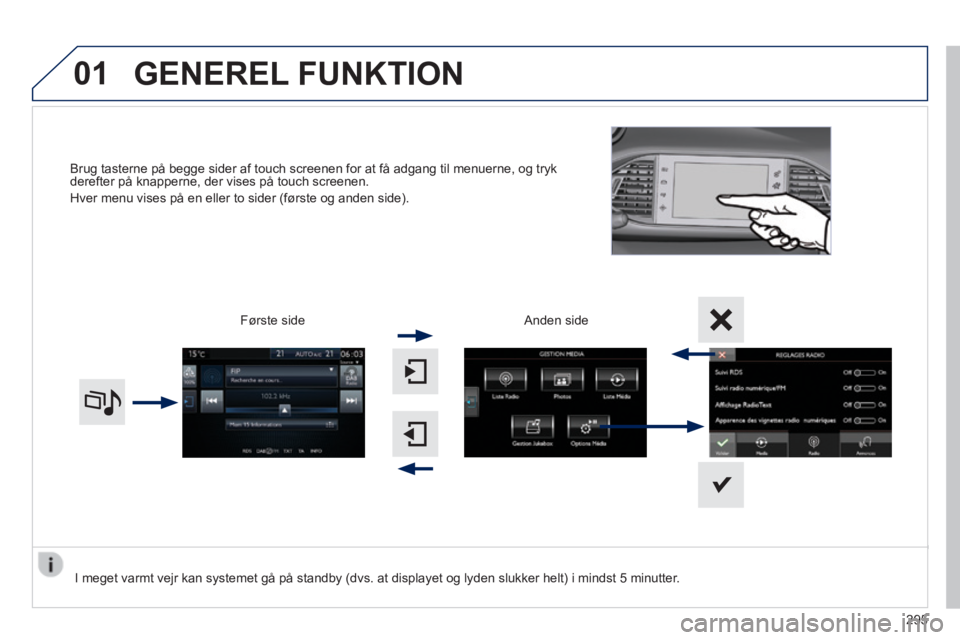 Peugeot 308 2014 Instruktionsbog (in Danish) 01
308_da_Chap10c_SMEGplus_ed02-2013
Brug tasterne på begge sider af touch screenen for at få adgang ti\
l menuerne, og tryk derefter på knapperne, der vises på touch screenen.
Hver men Peugeot 308 2014 Instruktionsbog (in Danish) 01
308_da_Chap10c_SMEGplus_ed02-2013
Brug tasterne på begge sider af touch screenen for at få adgang ti\
l menuerne, og tryk derefter på knapperne, der vises på touch screenen.
Hver men