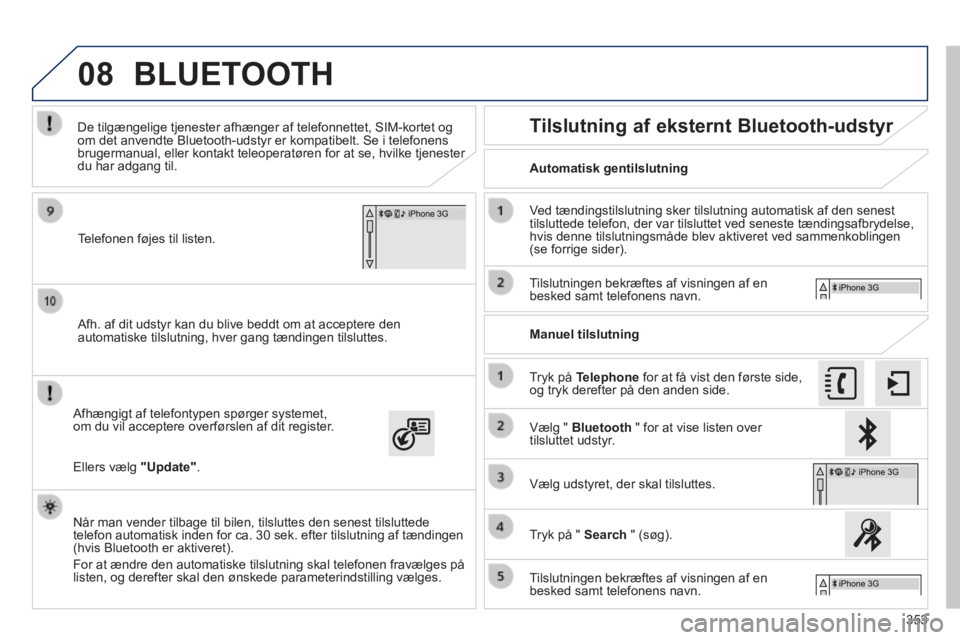 Peugeot 308 2014 Instruktionsbog (in Danish) 08
353
308_da_Chap10c_SMEGplus_ed02-2013
Afh. af dit udstyr kan du blive beddt om at acceptere den automatiske tilslutning, hver gang tændingen tilsluttes.
Afhængigt af telefontypen spørger s Peugeot 308 2014 Instruktionsbog (in Danish) 08
353
308_da_Chap10c_SMEGplus_ed02-2013
Afh. af dit udstyr kan du blive beddt om at acceptere den automatiske tilslutning, hver gang tændingen tilsluttes.
Afhængigt af telefontypen spørger s