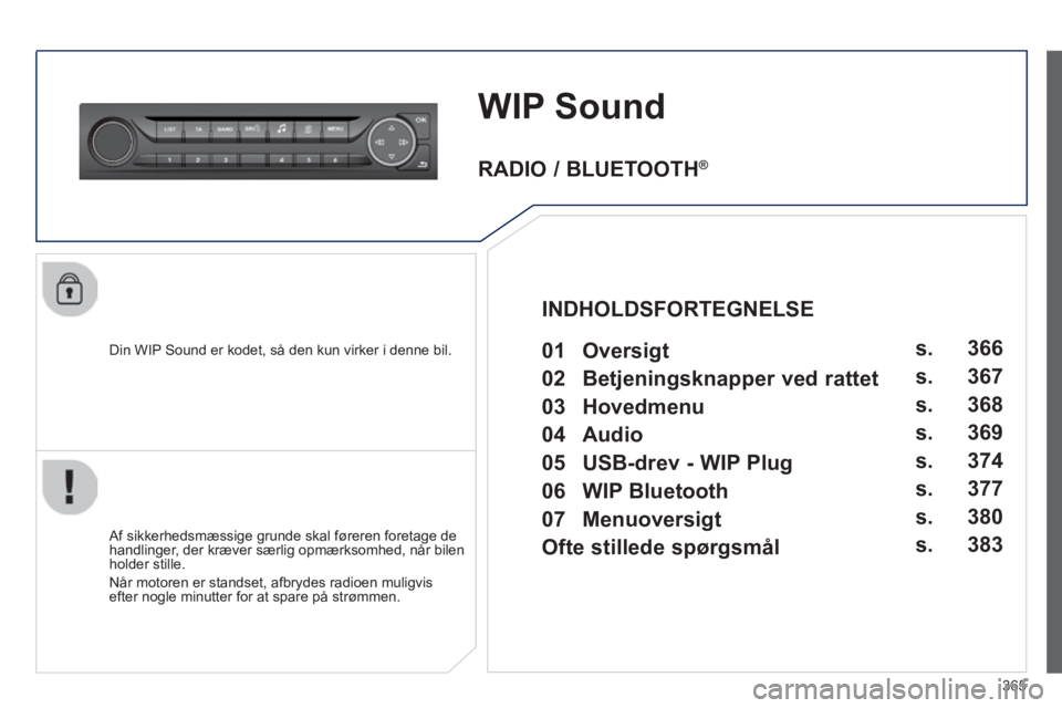 Peugeot 308 2014 Instruktionsbog (in Danish) 365
308_da_Chap10d_RD45_ed02_2013
WIP Sound
Din WIP Sound er kodet, så den kun virker i denne bil.
Af sikkerhedsmæssige grunde skal føreren foretage de handlinger, der kræver særlig opmærk Peugeot 308 2014 Instruktionsbog (in Danish) 365
308_da_Chap10d_RD45_ed02_2013
WIP Sound
Din WIP Sound er kodet, så den kun virker i denne bil.
Af sikkerhedsmæssige grunde skal føreren foretage de handlinger, der kræver særlig opmærk