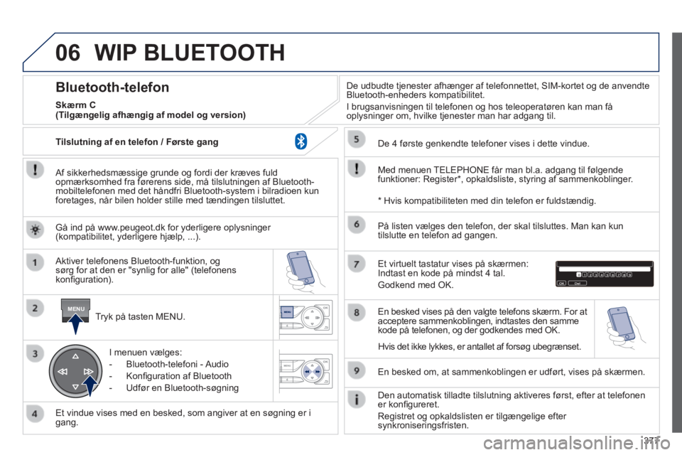 Peugeot 308 2014 Instruktionsbog (in Danish) 06
MENU
377
308_da_Chap10d_RD45_ed02_2013
WIP BLUETOOTH
Af sikkerhedsmæssige grunde og fordi der kræves fuld opmærksomhed fra førerens side, må tilslutningen af Bluetooth-mobiltelefonen med Peugeot 308 2014 Instruktionsbog (in Danish) 06
MENU
377
308_da_Chap10d_RD45_ed02_2013
WIP BLUETOOTH
Af sikkerhedsmæssige grunde og fordi der kræves fuld opmærksomhed fra førerens side, må tilslutningen af Bluetooth-mobiltelefonen med