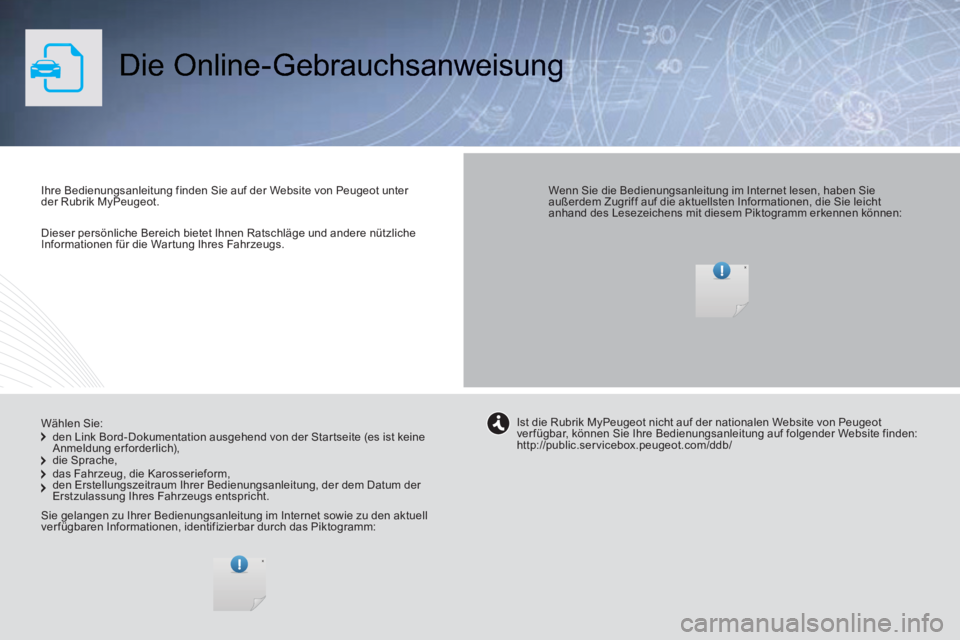 Peugeot 308 2014 Betriebsanleitung (in German) Dieser persönliche Bereich bietet Ihnen Ratschläge und andere nützliche Informationen für die Wartung Ihres Fahrzeugs.
Die Online-Gebrauchsanweisung
Ihre Bedienungsanleitung finden Sie Peugeot 308 2014 Betriebsanleitung (in German) Dieser persönliche Bereich bietet Ihnen Ratschläge und andere nützliche Informationen für die Wartung Ihres Fahrzeugs.
Die Online-Gebrauchsanweisung
Ihre Bedienungsanleitung finden Sie