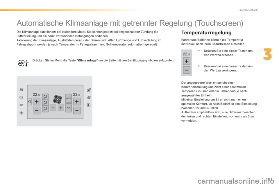 Peugeot 308 2014 Betriebsanleitung (in German) 101
3
Bordkomfort
308_de_Chap03_confort_ed02-2013
Automatische Klimaanlage mit getrennter Regelung (Touchscreen)
Die Klimaanlage funktionier t bei laufendem Motor, Sie können jed Peugeot 308 2014 Betriebsanleitung (in German) 101
3
Bordkomfort
308_de_Chap03_confort_ed02-2013
Automatische Klimaanlage mit getrennter Regelung (Touchscreen)
Die Klimaanlage funktionier t bei laufendem Motor, Sie können jed