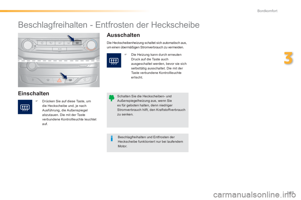 Peugeot 308 2014 Betriebsanleitung (in German) 107
3
Bordkomfort
308_de_Chap03_confort_ed02-2013
Beschlagfreihalten - Entfrosten der Heckscheibe
Einschalten
Ausschalten
Drücken Sie auf diese Taste, um die Heckscheibe und, Peugeot 308 2014 Betriebsanleitung (in German) 107
3
Bordkomfort
308_de_Chap03_confort_ed02-2013
Beschlagfreihalten - Entfrosten der Heckscheibe
Einschalten
Ausschalten
Drücken Sie auf diese Taste, um die Heckscheibe und,