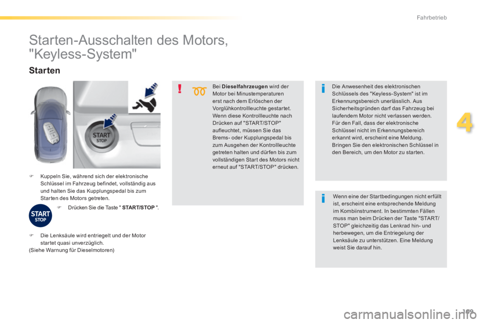 Peugeot 308 2014 Betriebsanleitung (in German) 109
4
Fahrbetrieb
308_de_Chap04_conduite_ed02-2013
Bei Dieselfahrzeugen wird der Motor bei Minustemperaturen erst nach dem Erlöschen der Vorglühkontrollleuchte gestartet. Wenn diese Kontrollle Peugeot 308 2014 Betriebsanleitung (in German) 109
4
Fahrbetrieb
308_de_Chap04_conduite_ed02-2013
Bei Dieselfahrzeugen wird der Motor bei Minustemperaturen erst nach dem Erlöschen der Vorglühkontrollleuchte gestartet. Wenn diese Kontrollle