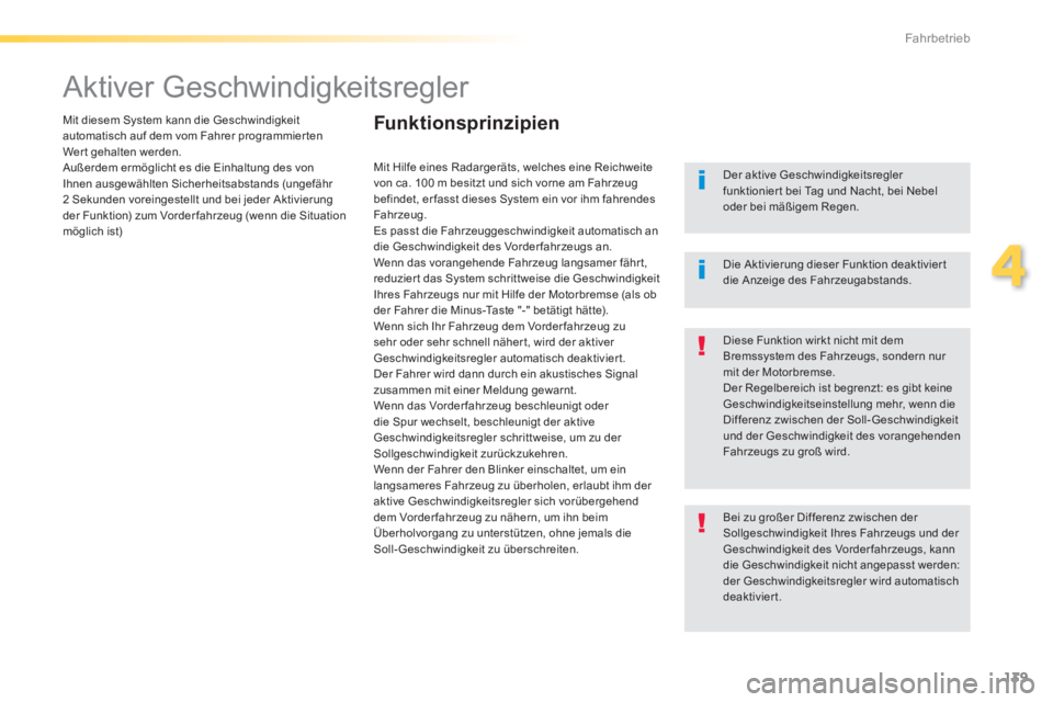 Peugeot 308 2014 Betriebsanleitung (in German) 139
4
Fahrbetrieb
308_de_Chap04_conduite_ed02-2013
Aktiver Geschwindigkeitsregler
Mit diesem System kann die Geschwindigkeit automatisch auf dem vom Fahrer programmierten Wer t gehalten we Peugeot 308 2014 Betriebsanleitung (in German) 139
4
Fahrbetrieb
308_de_Chap04_conduite_ed02-2013
Aktiver Geschwindigkeitsregler
Mit diesem System kann die Geschwindigkeit automatisch auf dem vom Fahrer programmierten Wer t gehalten we