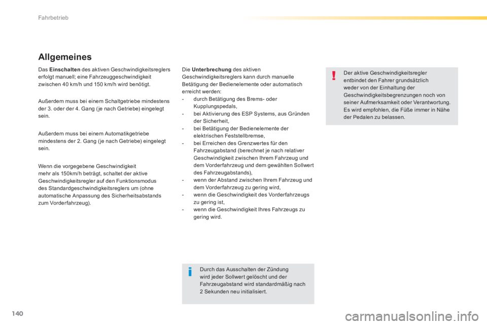 Peugeot 308 2014  Betriebsanleitung (in German) 140
Fahrbetrieb
308_de_Chap04_conduite_ed02-2013
  Das   Einschalten  des aktiven Geschwindigkeitsreglers erfolgt manuell; eine Fahrzeuggeschwindigkeit zwischen 40 km/h und 150 km/h wird benötigt. 
 