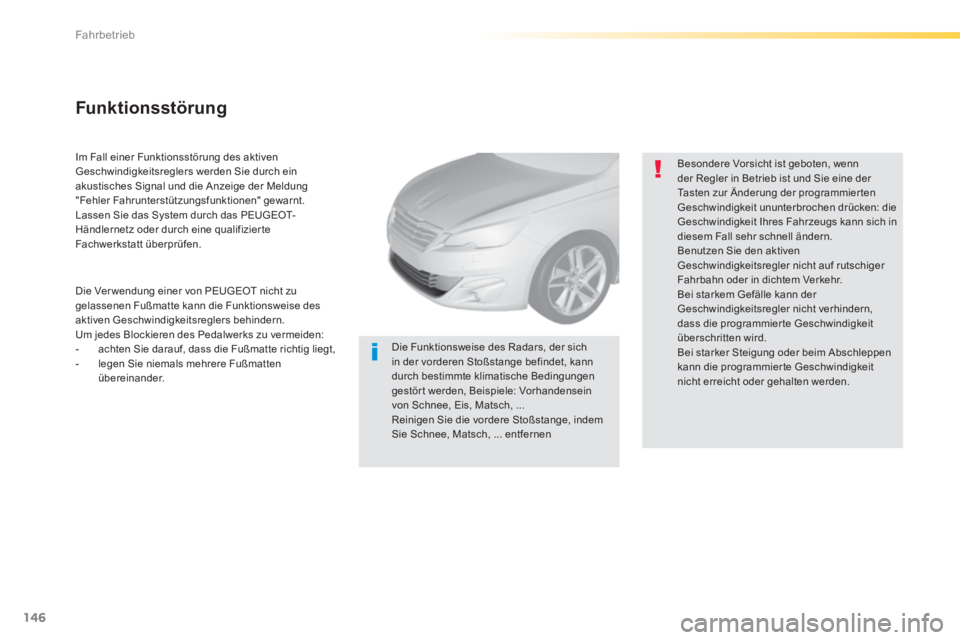 Peugeot 308 2014 Betriebsanleitung (in German) 146
Fahrbetrieb
308_de_Chap04_conduite_ed02-2013
Im Fall einer Funktionsstörung des aktiven Geschwindigkeitsreglers werden Sie durch ein akustisches Signal und die Anzeige der Meldung "Fehler Fahru Peugeot 308 2014 Betriebsanleitung (in German) 146
Fahrbetrieb
308_de_Chap04_conduite_ed02-2013
Im Fall einer Funktionsstörung des aktiven Geschwindigkeitsreglers werden Sie durch ein akustisches Signal und die Anzeige der Meldung "Fehler Fahru