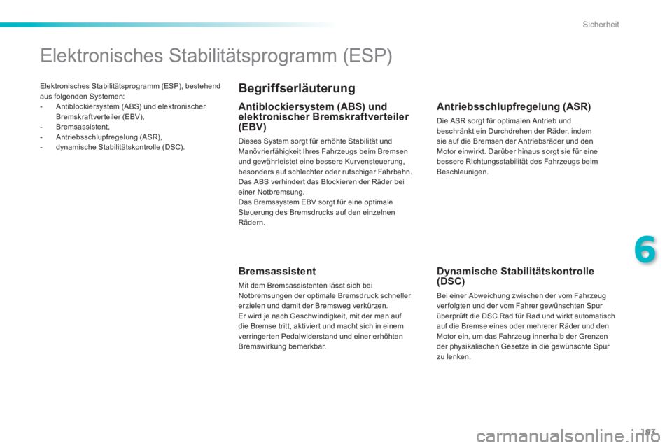 Peugeot 308 2014 Betriebsanleitung (in German) 193
6
Sicherheit
308_de_Chap06_securite_ed02-2013
Elektronisches Stabilitätsprogramm (ESP), bestehend aus folgenden Systemen: - Antiblockiersystem (ABS) und elektronischer Bremskraftverteil Peugeot 308 2014 Betriebsanleitung (in German) 193
6
Sicherheit
308_de_Chap06_securite_ed02-2013
Elektronisches Stabilitätsprogramm (ESP), bestehend aus folgenden Systemen: - Antiblockiersystem (ABS) und elektronischer Bremskraftverteil