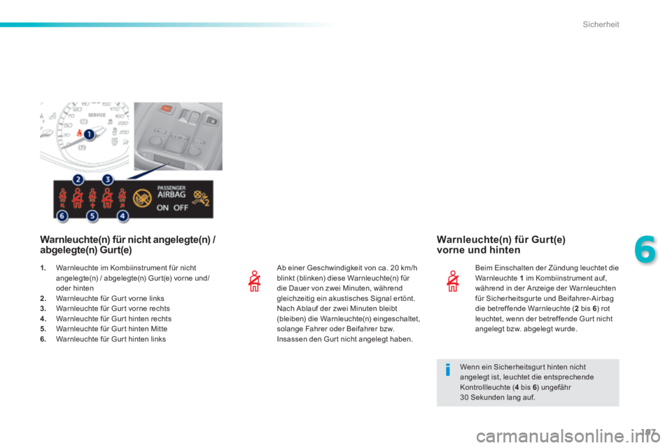 Peugeot 308 2014  Betriebsanleitung (in German) 197
6
Sicherheit
308_de_Chap06_securite_ed02-2013
  Ab einer Geschwindigkeit von ca. 20 km/h blinkt (blinken) diese Warnleuchte(n) für die Dauer von zwei Minuten, während gleichzeitig ein akustische
