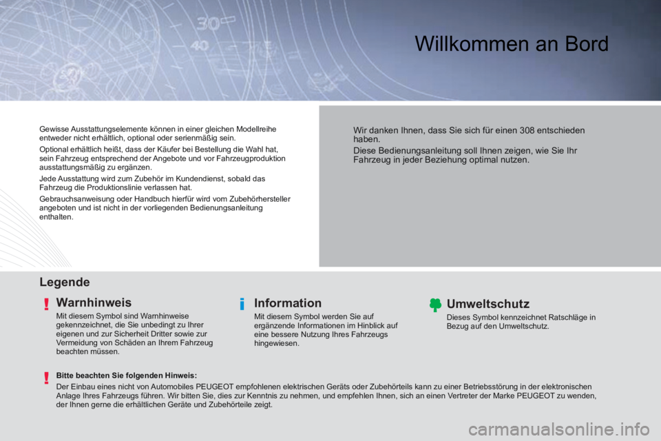 Peugeot 308 2014  Betriebsanleitung (in German)  Willkommen  an  Bord  
  Legende  
  Warnhinweis 
 Mit diesem Symbol sind Warnhinweise 
gekennzeichnet, die Sie unbedingt zu Ihrer 
eigenen und zur Sicherheit Dritter sowie zur 
Vermeidung von Schäd