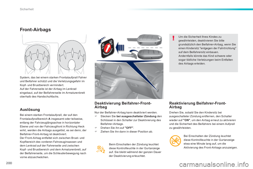 Peugeot 308 2014  Betriebsanleitung (in German) 200
Sicherheit
308_de_Chap06_securite_ed02-2013
  Deaktivierung  Beifahrer-Front-Airbag 
 Nur der Beifahrer-Airbag kann deaktiviert werden.    Stecken Sie  bei ausgeschalteter Zündung   den Schlü