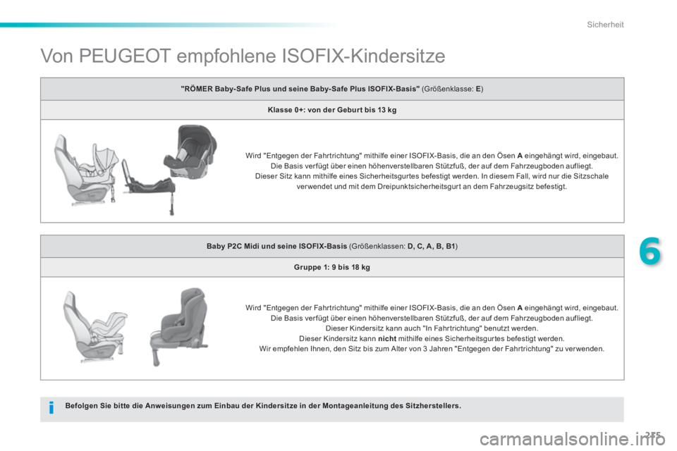 Peugeot 308 2014  Betriebsanleitung (in German) 215
6
Sicherheit
308_de_Chap06_securite_ed02-2013
               Von PEUGEOT empfohlene ISOFIX-Kindersitze  
Befolgen Sie bitte die Anweisungen zum Einbau der Kindersitze in der Montageanleitung des S