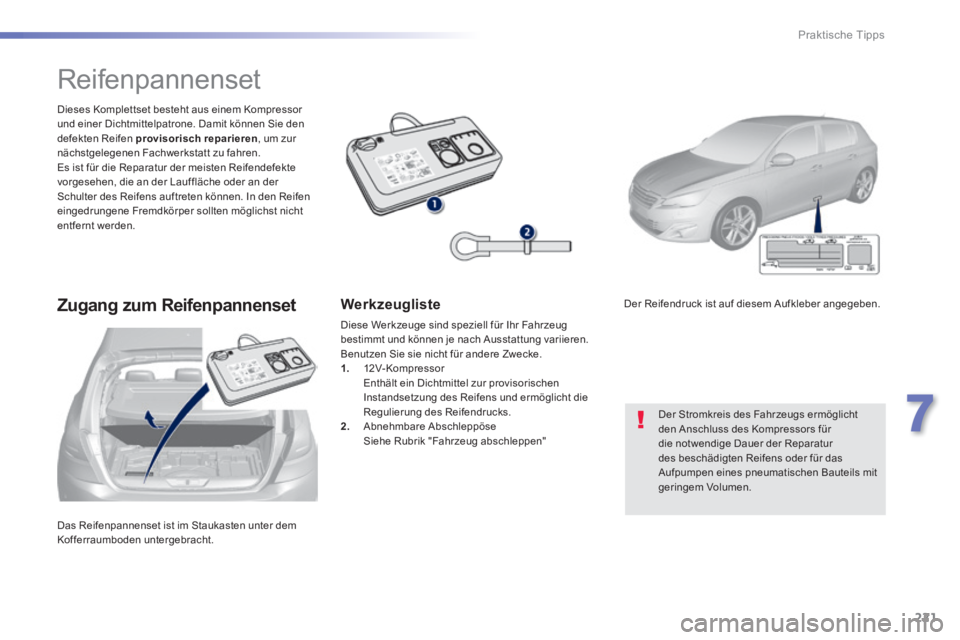Peugeot 308 2014 Betriebsanleitung (in German) 221
7
Praktische Tipps
308_de_Chap07_info pratiques_ed02-2013
Das Reifenpannenset ist im Staukasten unter dem Kofferraumboden untergebracht.
Dieses Komplettset besteht aus einem Kompressor und e Peugeot 308 2014 Betriebsanleitung (in German) 221
7
Praktische Tipps
308_de_Chap07_info pratiques_ed02-2013
Das Reifenpannenset ist im Staukasten unter dem Kofferraumboden untergebracht.
Dieses Komplettset besteht aus einem Kompressor und e