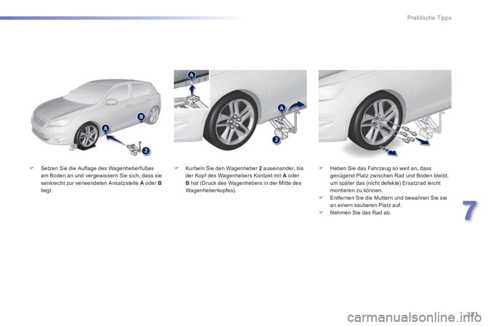 Peugeot 308 2014  Betriebsanleitung (in German) 231
7
Praktische Tipps
308_de_Chap07_info pratiques_ed02-2013
   Setzen Sie die Auflage des Wagenheber fußes am Boden an und vergewissern Sie sich, dass sie senkrecht zur verwendeten Ansatzstelle 