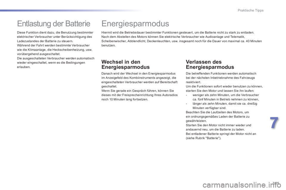 Peugeot 308 2014  Betriebsanleitung (in German) 255
7
Praktische Tipps
308_de_Chap07_info pratiques_ed02-2013
  Hiermit wird die Betriebsdauer bestimmter Funktionen gesteuer t, um die Batterie nicht zu stark zu entladen.  Nach dem Abstellen des Mot