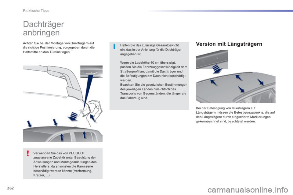 Peugeot 308 2014 Betriebsanleitung (in German) 262
Praktische Tipps
308_de_Chap07_info pratiques_ed02-2013
Dachträger
anbringen
Halten Sie das zulässige Gesamtgewicht ein, das in der Anleitung für die Dachträger angegeben ist. Peugeot 308 2014 Betriebsanleitung (in German) 262
Praktische Tipps
308_de_Chap07_info pratiques_ed02-2013
Dachträger
anbringen
Halten Sie das zulässige Gesamtgewicht ein, das in der Anleitung für die Dachträger angegeben ist.