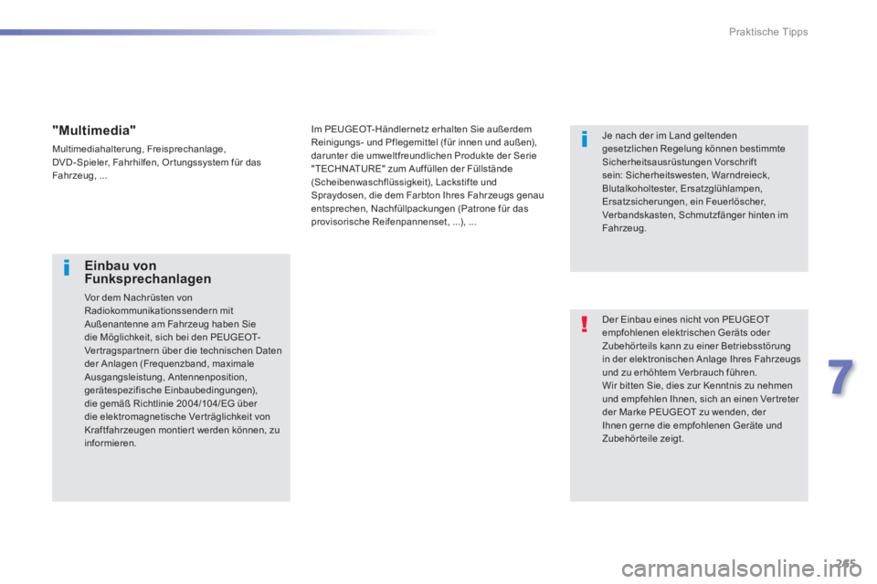Peugeot 308 2014  Betriebsanleitung (in German) 265
7
Praktische Tipps
308_de_Chap07_info pratiques_ed02-2013
Der Einbau eines nicht von PEUGEOT empfohlenen elektrischen Geräts oder Zubehörteils kann zu einer Betriebsstörung in der elektronische