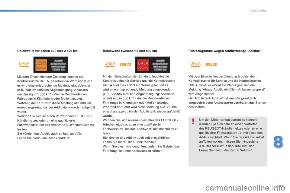 Peugeot 308 2014  Betriebsanleitung (in German) 273
8
Kontrollen
308_de_Chap08_verifications_ed02-2013
Reichweite    zwischen 600 und 2  400 km
 Mit dem Einschalten der Zündung leuchtet die Kontrollleuchte UREA, es er tönt ein Warnsignal und es w