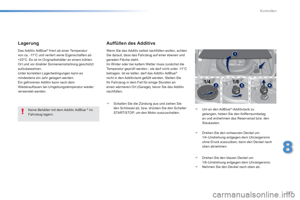 Peugeot 308 2014 Betriebsanleitung (in German) 277
8
Kontrollen
308_de_Chap08_verifications_ed02-2013
Lagerung
Keine Behälter mit dem Additiv AdBlue ® im ® im ®
Fahrzeug lagern.
Das Additiv AdBlue ® frier t ab einer Temperatur Peugeot 308 2014 Betriebsanleitung (in German) 277
8
Kontrollen
308_de_Chap08_verifications_ed02-2013
Lagerung
Keine Behälter mit dem Additiv AdBlue ® im ® im ®
Fahrzeug lagern.
Das Additiv AdBlue ® frier t ab einer Temperatur