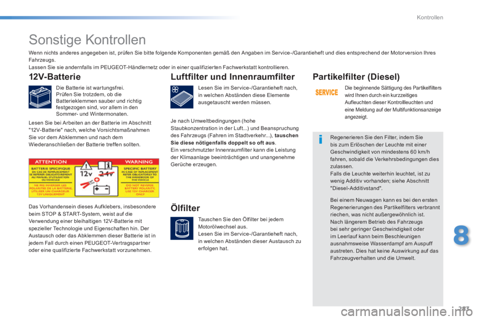 Peugeot 308 2014 Betriebsanleitung (in German) 283
8
Kontrollen
308_de_Chap08_verifications_ed02-2013
Sonstige Kontrollen
12V-Batterie
Die Batterie ist war tungsfrei. Prüfen Sie trotzdem, ob die Batterieklemmen sauber und richtig fe Peugeot 308 2014 Betriebsanleitung (in German) 283
8
Kontrollen
308_de_Chap08_verifications_ed02-2013
Sonstige Kontrollen
12V-Batterie
Die Batterie ist war tungsfrei. Prüfen Sie trotzdem, ob die Batterieklemmen sauber und richtig fe
