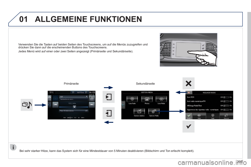 Peugeot 308 2014 Betriebsanleitung (in German) 01
308_de_Chap10c_SMEGplus_ed02-2013
Verwenden Sie die Tasten auf beiden Seiten des Touchscreens, um auf die Menüs zuzugreifen und drücken Sie dann auf die erscheinenden Buttons des Touchscreens. J Peugeot 308 2014 Betriebsanleitung (in German) 01
308_de_Chap10c_SMEGplus_ed02-2013
Verwenden Sie die Tasten auf beiden Seiten des Touchscreens, um auf die Menüs zuzugreifen und drücken Sie dann auf die erscheinenden Buttons des Touchscreens. J
