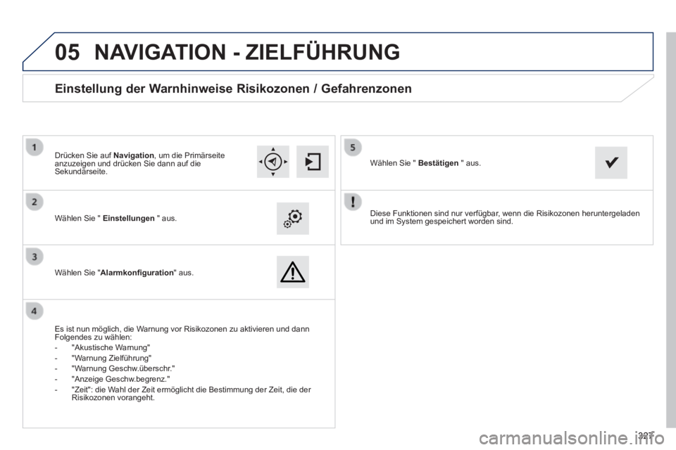 Peugeot 308 2014 Betriebsanleitung (in German)
05
327327327
308_de_Chap10c_SMEGplus_ed02-2013
Diese Funktionen sind nur verfügbar, wenn die Risikozonen heruntergeladen und im System gespeichert worden sind. Wählen Sie " Einstellungen Peugeot 308 2014 Betriebsanleitung (in German)
05
327327327
308_de_Chap10c_SMEGplus_ed02-2013
Diese Funktionen sind nur verfügbar, wenn die Risikozonen heruntergeladen und im System gespeichert worden sind. Wählen Sie " Einstellungen