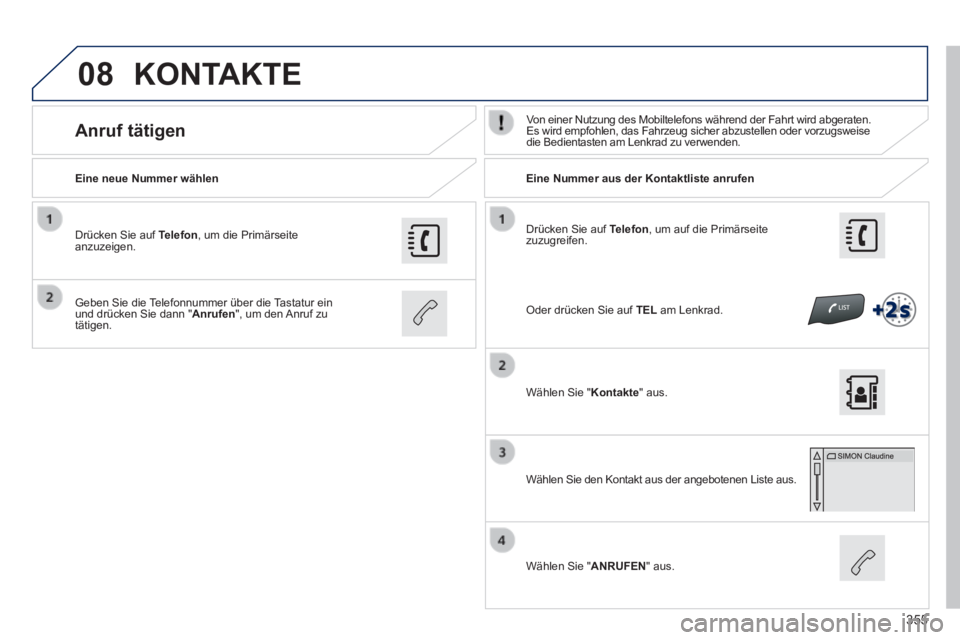 Peugeot 308 2014 Betriebsanleitung (in German) 08
355
308_de_Chap10c_SMEGplus_ed02-2013
Drücken Sie auf Telefon , um auf die Primärseite zuzugreifen.
Eine neue Nummer wählen Eine Nummer aus der Kontaktliste anrufen
Peugeot 308 2014 Betriebsanleitung (in German) 08
355
308_de_Chap10c_SMEGplus_ed02-2013
Drücken Sie auf Telefon , um auf die Primärseite zuzugreifen.
Eine neue Nummer wählen Eine Nummer aus der Kontaktliste anrufen