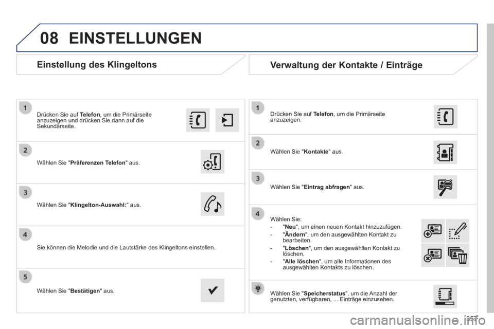 Peugeot 308 2014 Betriebsanleitung (in German) 08
357
308_de_Chap10c_SMEGplus_ed02-2013
Einstellung des Klingeltons
Wählen Sie " Präferenzen Telefon " aus.
Drücken Sie auf Telefon , um die Primärseite anzuzeigen und drücken Peugeot 308 2014 Betriebsanleitung (in German) 08
357
308_de_Chap10c_SMEGplus_ed02-2013
Einstellung des Klingeltons
Wählen Sie " Präferenzen Telefon " aus.
Drücken Sie auf Telefon , um die Primärseite anzuzeigen und drücken