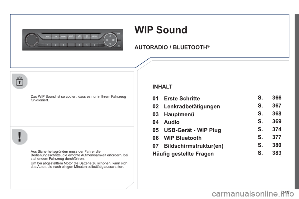 Peugeot 308 2014 Betriebsanleitung (in German) 365
308_de_Chap10d_RD45_ed02_2013
WIP Sound
Das WIP Sound ist so codiert, dass es nur in Ihrem Fahrzeug funktioniert.
Aus Sicherheitsgründen muss der Fahrer die Bedienungsschritte, die erhöhte Peugeot 308 2014 Betriebsanleitung (in German) 365
308_de_Chap10d_RD45_ed02_2013
WIP Sound
Das WIP Sound ist so codiert, dass es nur in Ihrem Fahrzeug funktioniert.
Aus Sicherheitsgründen muss der Fahrer die Bedienungsschritte, die erhöhte