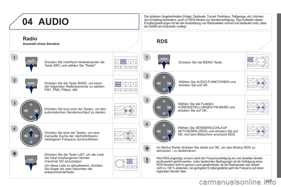 Peugeot 308 2014 Betriebsanleitung (in German) 04
SRC
BAND
LIST
MENU
369
308_de_Chap10d_RD45_ed02_2013
AUDIO
Drücken Sie mehrfach hintereinander die Taste SRC und wählen Sie "Radio".
Drücken Sie die Taste BAND, um einen der folgenden We Peugeot 308 2014 Betriebsanleitung (in German) 04
SRC
BAND
LIST
MENU
369
308_de_Chap10d_RD45_ed02_2013
AUDIO
Drücken Sie mehrfach hintereinander die Taste SRC und wählen Sie "Radio".
Drücken Sie die Taste BAND, um einen der folgenden We