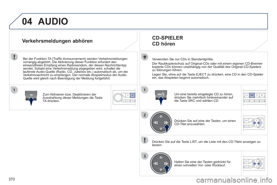 Peugeot 308 2014 Betriebsanleitung (in German) 04
TASRC
370
308_de_Chap10d_RD45_ed02_2013
AUDIO
Verwenden Sie nur CDs in Standardgröße. Der Raubkopierschutz auf Original-CDs oder mit einem eigenen CD-Brenner \
kopierte CDs können unabhäng Peugeot 308 2014 Betriebsanleitung (in German) 04
TASRC
370
308_de_Chap10d_RD45_ed02_2013
AUDIO
Verwenden Sie nur CDs in Standardgröße. Der Raubkopierschutz auf Original-CDs oder mit einem eigenen CD-Brenner \
kopierte CDs können unabhäng