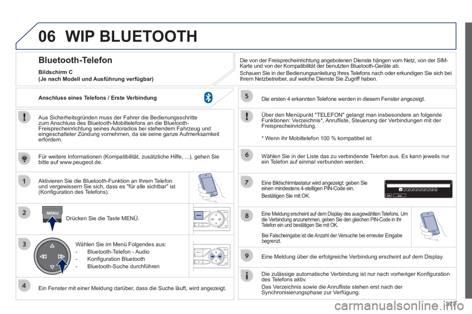 Peugeot 308 2014 Betriebsanleitung (in German) 06
MENU
377
308_de_Chap10d_RD45_ed02_2013
WIP BLUETOOTH
Aus Sicherheitsgründen muss der Fahrer die Bedienungsschritte zum Anschluss des Bluetooth-Mobiltelefons an die Bluetooth-Freisprecheinrich Peugeot 308 2014 Betriebsanleitung (in German) 06
MENU
377
308_de_Chap10d_RD45_ed02_2013
WIP BLUETOOTH
Aus Sicherheitsgründen muss der Fahrer die Bedienungsschritte zum Anschluss des Bluetooth-Mobiltelefons an die Bluetooth-Freisprecheinrich