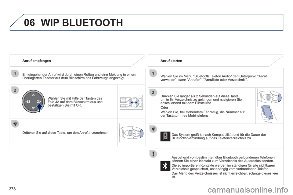 Peugeot 308 2014 Betriebsanleitung (in German) 06
378
308_de_Chap10d_RD45_ed02_2013
Anruf empfangen
Ein eingehender Anruf wird durch einen Rufton und eine Meldung in einem überlagerten Fenster auf dem Bildschirm des Fahrzeugs angezeigt.
Peugeot 308 2014 Betriebsanleitung (in German) 06
378
308_de_Chap10d_RD45_ed02_2013
Anruf empfangen
Ein eingehender Anruf wird durch einen Rufton und eine Meldung in einem überlagerten Fenster auf dem Bildschirm des Fahrzeugs angezeigt.