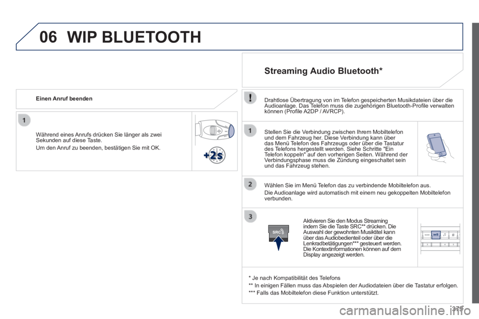 Peugeot 308 2014 Betriebsanleitung (in German) 06
SRC
379
308_de_Chap10d_RD45_ed02_2013
Stellen Sie die Verbindung zwischen Ihrem Mobiltelefon und dem Fahrzeug her. Diese Verbindung kann über das Menü Telefon des Fahrzeugs oder über die Tasta Peugeot 308 2014 Betriebsanleitung (in German) 06
SRC
379
308_de_Chap10d_RD45_ed02_2013
Stellen Sie die Verbindung zwischen Ihrem Mobiltelefon und dem Fahrzeug her. Diese Verbindung kann über das Menü Telefon des Fahrzeugs oder über die Tasta