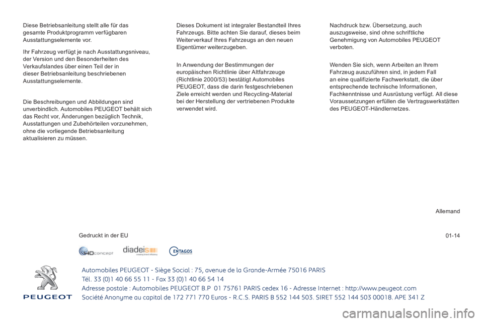 Peugeot 308 2014  Betriebsanleitung (in German) 01-14
 Diese Betriebsanleitung stellt alle für das gesamte Produktprogramm verfügbaren Ausstattungselemente vor. 
 Dieses Dokument ist integraler Bestandteil Ihres Fahrzeugs. Bitte achten Sie darauf