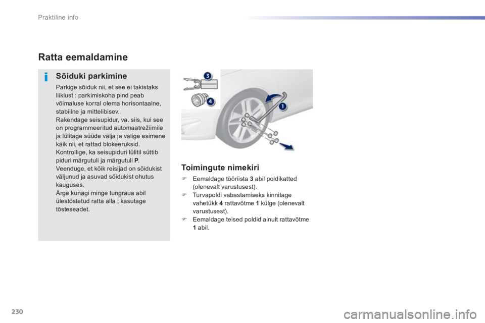 Peugeot 308 2014 Omaniku käsiraamat (in Estonian) 230
Praktiline info
308_et_Chap07_info pratiques_ed02-2013
Ratta eemaldamine
Sõiduki parkimine
Parkige sõiduk nii, et see ei takistaks liiklust : parkimiskoha pind peab võimaluse korral olema Peugeot 308 2014 Omaniku käsiraamat (in Estonian) 230
Praktiline info
308_et_Chap07_info pratiques_ed02-2013
Ratta eemaldamine
Sõiduki parkimine
Parkige sõiduk nii, et see ei takistaks liiklust : parkimiskoha pind peab võimaluse korral olema