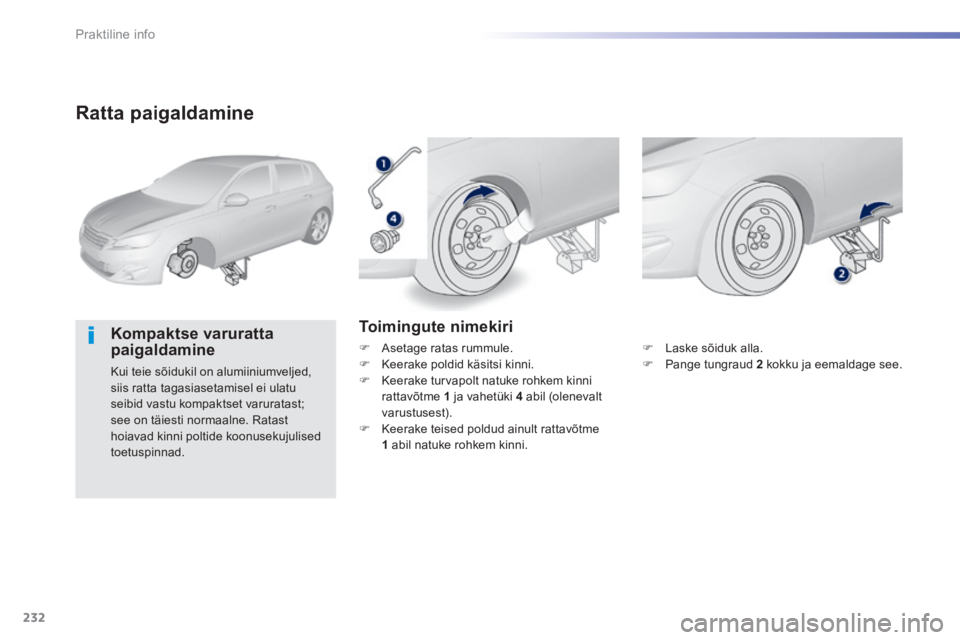 Peugeot 308 2014 Omaniku käsiraamat (in Estonian) 232
Praktiline info
308_et_Chap07_info pratiques_ed02-2013
Ratta paigaldamine
Kompaktse varuratta paigaldamine
Kui teie sõidukil on alumiiniumveljed, siis ratta tagasiasetamisel ei ulatu sei Peugeot 308 2014 Omaniku käsiraamat (in Estonian) 232
Praktiline info
308_et_Chap07_info pratiques_ed02-2013
Ratta paigaldamine
Kompaktse varuratta paigaldamine
Kui teie sõidukil on alumiiniumveljed, siis ratta tagasiasetamisel ei ulatu sei
