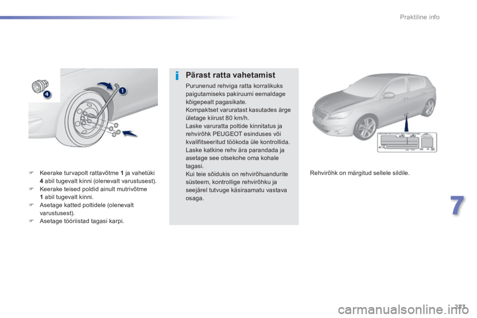 Peugeot 308 2014 Omaniku käsiraamat (in Estonian) 233
7
Praktiline info
308_et_Chap07_info pratiques_ed02-2013
Keerake turvapolt rattavõtme 1 ja vahetüki 4 abil tugevalt kinni (olenevalt varustusest). Keerake teised poldid ainult Peugeot 308 2014 Omaniku käsiraamat (in Estonian) 233
7
Praktiline info
308_et_Chap07_info pratiques_ed02-2013
Keerake turvapolt rattavõtme 1 ja vahetüki 4 abil tugevalt kinni (olenevalt varustusest). Keerake teised poldid ainult