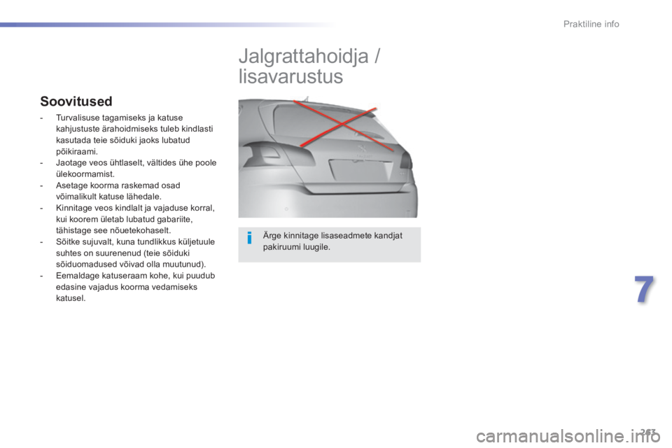 Peugeot 308 2014 Omaniku käsiraamat (in Estonian) 263
7
Praktiline info
308_et_Chap07_info pratiques_ed02-2013
Ärge kinnitage lisaseadmete kandjat pakiruumi luugile.
Jalgrattahoidja /
lisavarustus
Soovitused
- Turvalisuse taga Peugeot 308 2014 Omaniku käsiraamat (in Estonian) 263
7
Praktiline info
308_et_Chap07_info pratiques_ed02-2013
Ärge kinnitage lisaseadmete kandjat pakiruumi luugile.
Jalgrattahoidja /
lisavarustus
Soovitused
- Turvalisuse taga