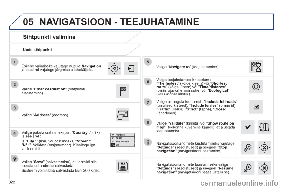 Peugeot 308 2014 Omaniku käsiraamat (in Estonian) 05
322
308_et_Chap10c_SMEGplus_ed02-2013
Uude sihtpunkti
Sihtpunkti valimine
Valige " Enter destination " (sihtpunkti sisestamine).
Valige " Save " (salvestamine), et kontakti alla s Peugeot 308 2014 Omaniku käsiraamat (in Estonian) 05
322
308_et_Chap10c_SMEGplus_ed02-2013
Uude sihtpunkti
Sihtpunkti valimine
Valige " Enter destination " (sihtpunkti sisestamine).
Valige " Save " (salvestamine), et kontakti alla s