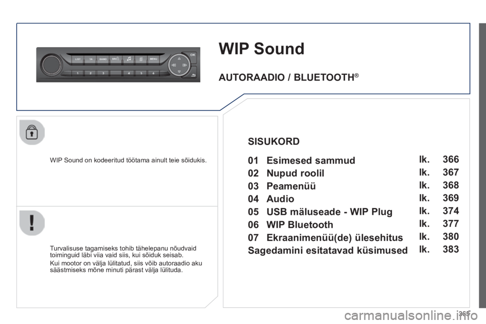 Peugeot 308 2014 Omaniku käsiraamat (in Estonian) 365
308_et_Chap10d_RD45_ed02_2013
WIP Sound
WIP Sound on kodeeritud töötama ainult teie sõidukis.
Turvalisuse tagamiseks tohib tähelepanu nõudvaid toiminguid läbi viia vaid siis, kui sõid Peugeot 308 2014 Omaniku käsiraamat (in Estonian) 365
308_et_Chap10d_RD45_ed02_2013
WIP Sound
WIP Sound on kodeeritud töötama ainult teie sõidukis.
Turvalisuse tagamiseks tohib tähelepanu nõudvaid toiminguid läbi viia vaid siis, kui sõid