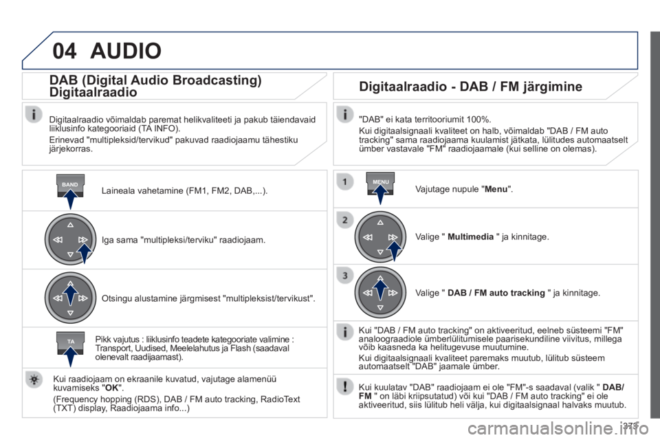 Peugeot 308 2014  Omaniku käsiraamat (in Estonian) 04
BANDMENU
TA
373
308_et_Chap10d_RD45_ed02_2013
 AUDIO 
  Laineala  vahetamine  (FM1,  FM2,  DAB,...)  .
      DAB  (Digital  Audio  Broadcasting)  
Digitaalraadio 
  Digitaalraadio võimaldab parema