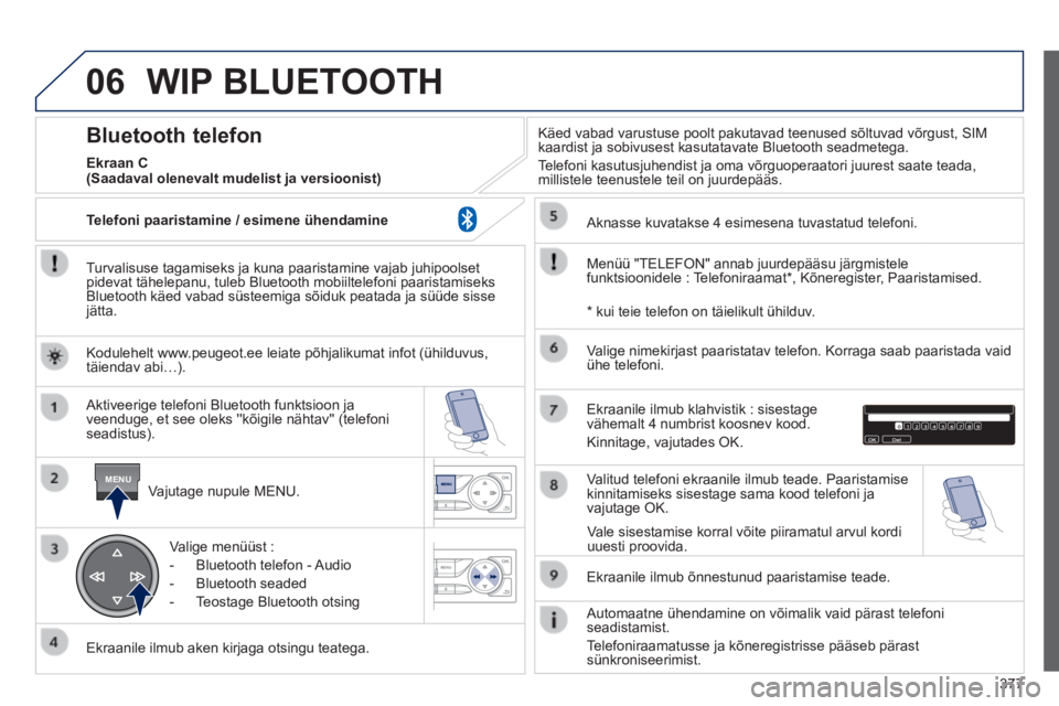 Peugeot 308 2014  Omaniku käsiraamat (in Estonian) 06
MENU
377
308_et_Chap10d_RD45_ed02_2013
 WIP  BLUETOOTH 
  Turvalisuse tagamiseks ja kuna paaristamine vajab juhipoolset pidevat tähelepanu, tuleb Bluetooth mobiiltelefoni paaristamiseks Bluetooth 