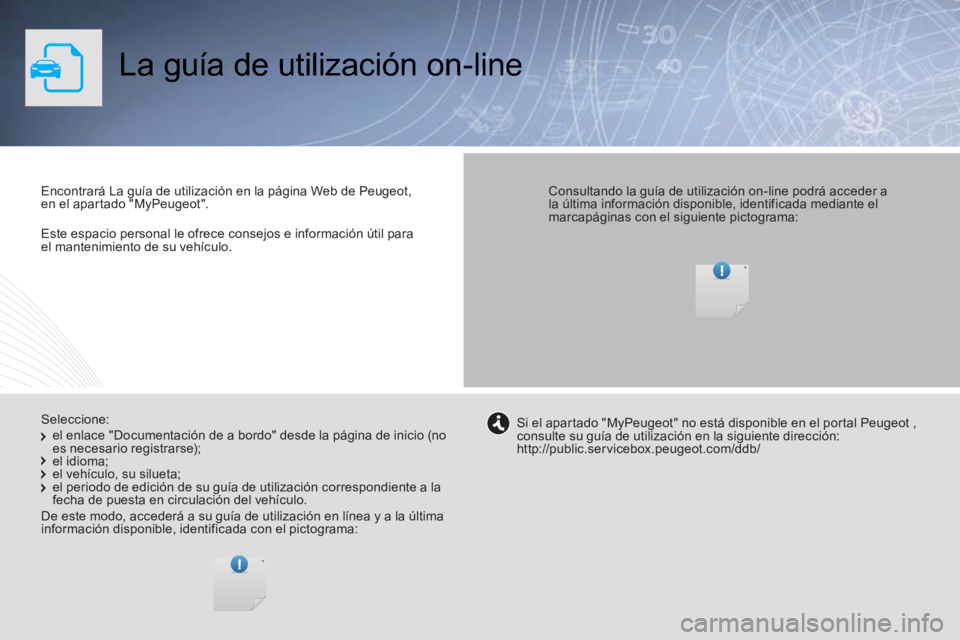 Peugeot 308 2014  Manual del propietario (in Spanish)    Este espacio personal le ofrece consejos e información útil para el mantenimiento de su vehículo.   
 La guía de utilización on-line  
  Encontrará La guía de utilización en la página Web 